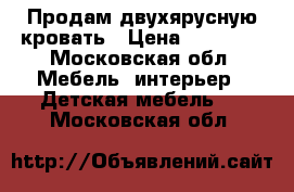 Продам двухярусную кровать › Цена ­ 12 000 - Московская обл. Мебель, интерьер » Детская мебель   . Московская обл.